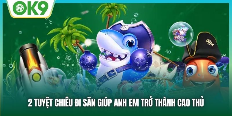 2 tuyệt chiêu đi săn giúp anh em trở thành cao thủ